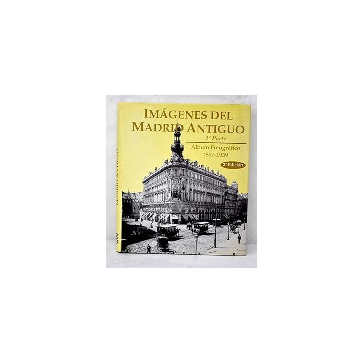 Imágenes del Madrid antiguo. Álbum fotográfico 1857 / 1939. Primera parte.